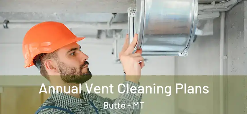 Annual Vent Cleaning Plans Butte - MT