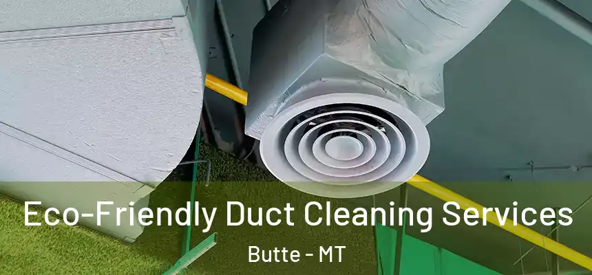 Eco-Friendly Duct Cleaning Services Butte - MT
