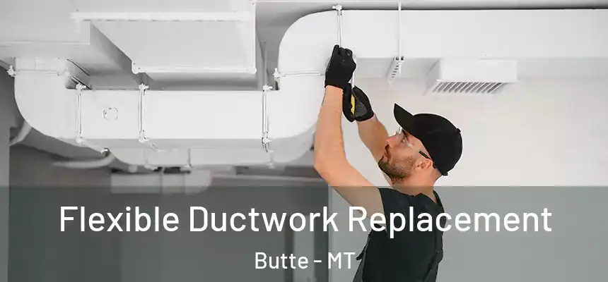  Flexible Ductwork Replacement Butte - MT