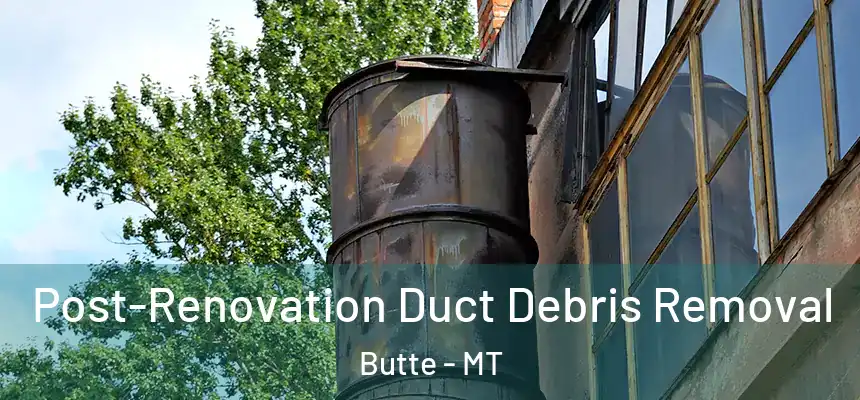  Post-Renovation Duct Debris Removal Butte - MT